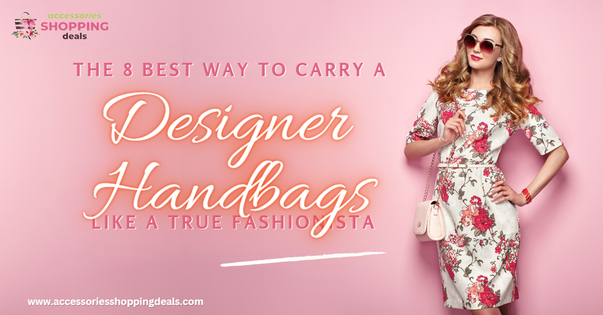 8 Best Way to Carry a Designer Handbag Like A True Fashionista EN