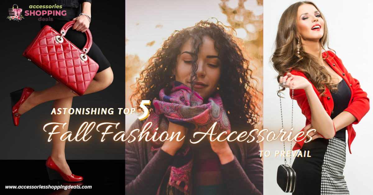 Astonishing Top 5 Fall Fashion Accessories to Prevail