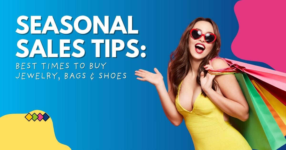 Seasonal Sales Tips: Best Times to Buy Jewelry, Bags & Shoes